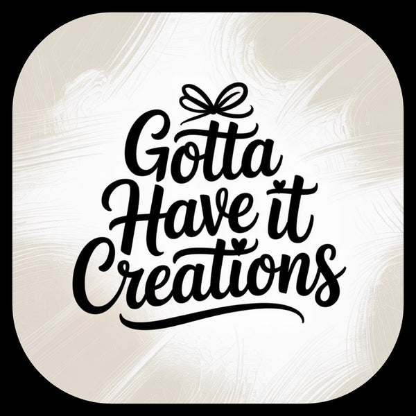 Gotta Have It Creations 